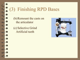 (3) Finishing RPD Bases
(b)Remount the casts on
the articulator
(c) Selective Grind
Artificial teeth
 