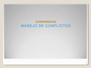 CONFERENCIA
MANEJO DE CONFLICTOS
1
 