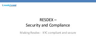RESDEX –
Security and Compliance
Making Resdex - KYC compliant and secure
 