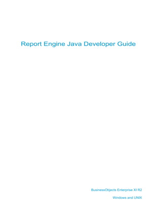 Report Engine Java Developer Guide




                    BusinessObjects Enterprise XI R2

                                 Windows and UNIX
 