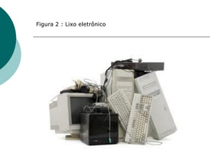 Figura 2 : Lixo eletrônico
 