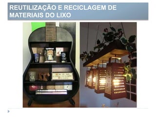 REUTILIZAÇÃO E RECICLAGEM DE
MATERIAIS DO LIXO
 