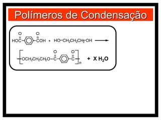Polímeros de Condensação
+ X H2O
 