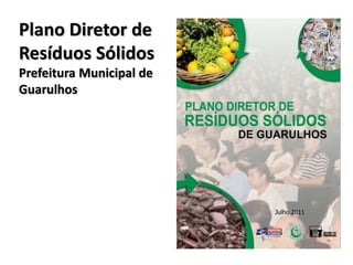 Plano Diretor de
Resíduos Sólidos
Prefeitura Municipal de
Guarulhos
 