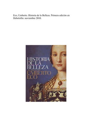 Eco, Umberto. Historia de la Belleza. Primera edición en
Debolsillo: noviembre 2010.
 