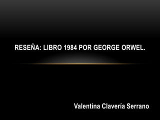 RESEÑA: LIBRO 1984 POR GEORGE ORWEL.

Valentina Clavería Serrano .

 