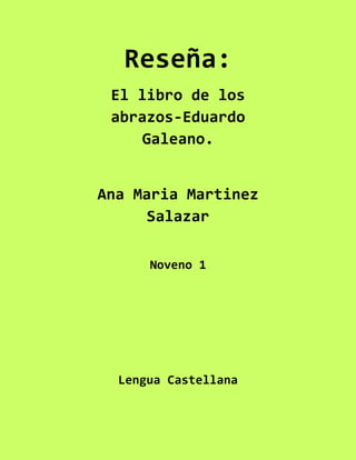 Reseña:
El libro de los
abrazos-Eduardo
Galeano.
Ana Maria Martinez
Salazar
Noveno 1
Lengua Castellana
 