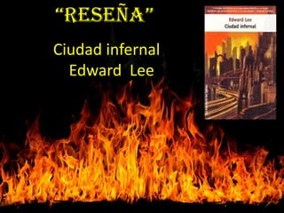 “Reseña”
Ciudad infernal
Edward Lee
 