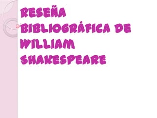 Reseña
bibliográfica de
William
Shakespeare
 