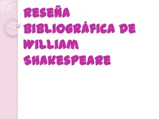 Reseña
bibliográfica de
William
Shakespeare
 
