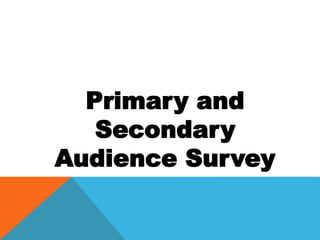 Primary and
Secondary
Audience Survey
 