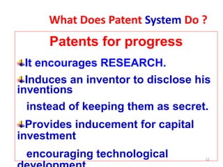 What Does Patent System Do ?
52
Patents for progress
It encourages RESEARCH.
Induces an inventor to disclose his
inventions
instead of keeping them as secret.
Provides inducement for capital
investment
encouraging technological
 