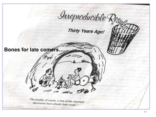 56
Bones for late comers……….
 