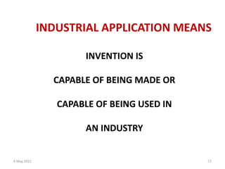 9 May 2021 72
INDUSTRIAL APPLICATION MEANS
INVENTION IS
CAPABLE OF BEING MADE OR
CAPABLE OF BEING USED IN
AN INDUSTRY
 