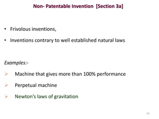Non- Patentable Invention [Section 3a]
• Frivolous inventions,
• Inventions contrary to well established natural laws
Examples:-
 Machine that gives more than 100% performance
 Perpetual machine
 Newton’s laws of gravitation
74
 
