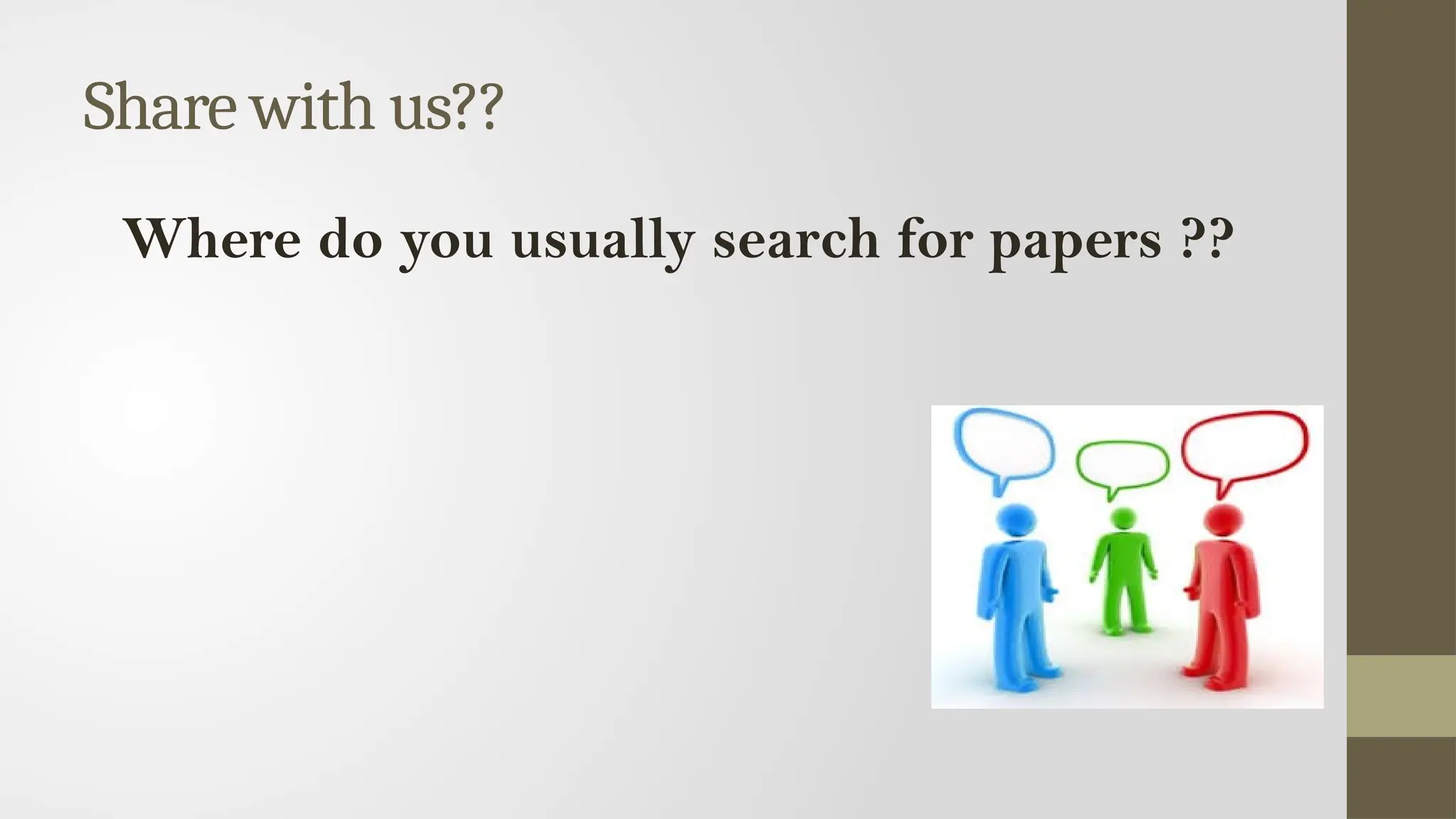 Share with us??
Where do you usually search for papers ??
 