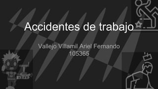 Vallejo Villamil Ariel Fernando
105365
Accidentes de trabajo
 