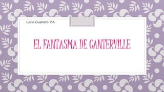 EL FANTASMA DE CANTERVILLE
Lucia Guerrero 1°A
 