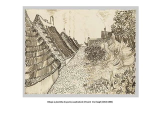 Dibujo a plumilla de punta cuadrada de Vincent Van Gogh (1853-1890)
 