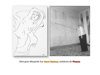 Otro gran dibujante fue Henri Matisse, coetáneo de Picasso
 