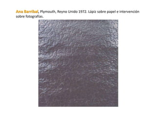 Ana Barribal, Plymouth, Reyno Unido 1972. Lápiz sobre papel e intervención
sobre fotografías.
 