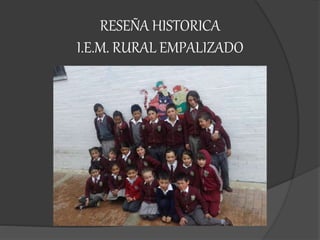 RESEÑA HISTORICA
I.E.M. RURAL EMPALIZADO
 