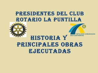 PRESIDENTES DEL CLUB ROTARIO LA PUNTILLA  HISTORIA Y  PRINCIPALES OBRAS EJECUTADAS 