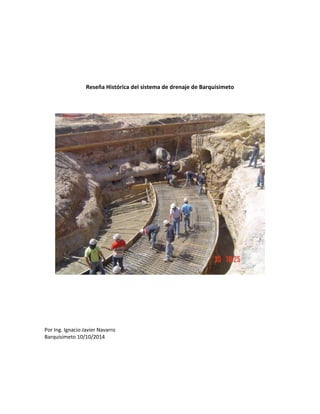 Reseña Histórica del sistema de drenaje de Barquisimeto 
Por Ing. Ignacio Javier Navarro 
Barquisimeto 10/10/2014 
 