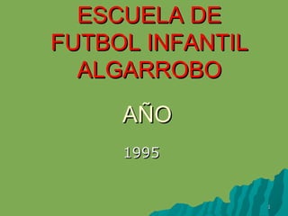 AÑO 1995 ESCUELA DE FUTBOL INFANTIL ALGARROBO 