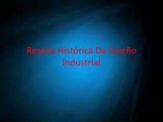 Reseña Histórica De Diseño
Industrial
 