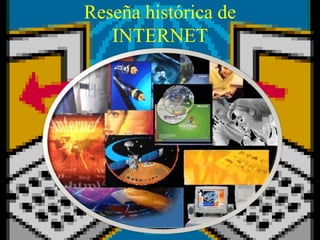 Reseña histórica de
INTERNET
 