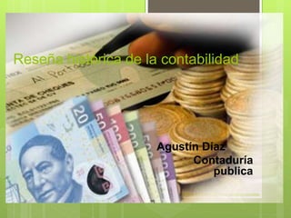 Reseña histórica de la contabilidad
Agustín Díaz
Contaduría
publica
 
