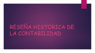 RESEÑA HISTÓRICA DE
LA CONTABILIDAD
 
