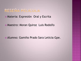 Materia: Expresión Oral y Escrita 
 Maestro: Moran Quiroz Luis Rodolfo 
 Alumno: Gamiño Prado Sara Leticia Gpe. 
 