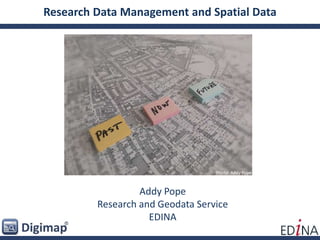 Research Data Management and Spatial Data
Addy Pope
Research and Geodata Service
EDINA
Photo: Addy Pope
 