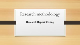 Research methodology
Research Report Writing
 