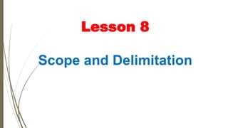 Lesson 8
Scope and Delimitation
 
