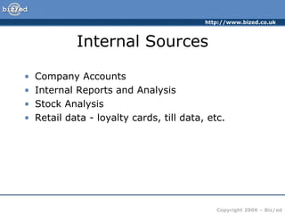 Internal Sources Company Accounts Internal Reports and Analysis Stock Analysis Retail data - loyalty cards, till data, etc. 