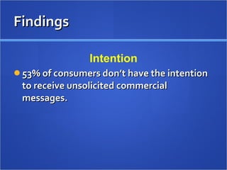 53% of consumers don’t have the intention to receive unsolicited commercial messages.  Findings Intention 