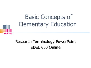 Basic Concepts of Elementary Education  Research Terminology PowerPoint EDEL 600 Online 