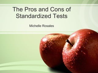 The Pros and Cons of Standardized Tests Michelle Rosales 