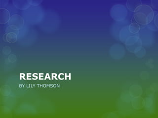 RESEARCH
BY LILY THOMSON
 