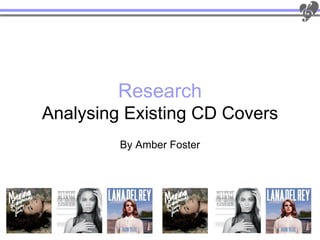 Research
Analysing Existing CD Covers
         By Amber Foster
 