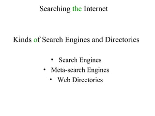 Kinds  o f Search Engines and Directories Search Engines Meta-search Engines Web Directories Searching  the  Internet 