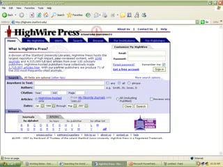 Searching  the  Internet Searching the Invisible Web http://highwire.stanford.edu  Brought to you by Stanford University, HighWire press provides access to one of the largest databases of free, full-text, scholarly content.  http://infomine.ucr.edu  A research database created by librarians for use at the university level. It includes both a browsable catalogue and searching capabilities. 