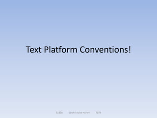 Text Platform Conventions!




       52336   Sarah-Louise Hurley   7079
 