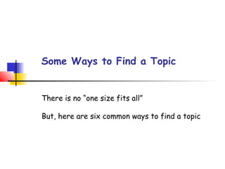 Some Ways to Find a Topic


There is no “one size fits all”

But, here are six common ways to find a topic
 