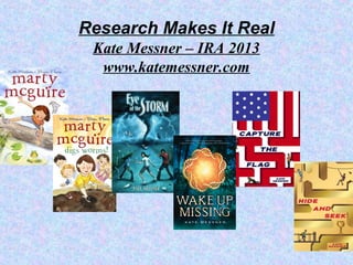 Research Makes It Real
Kate Messner – IRA 2013
www.katemessner.com
 