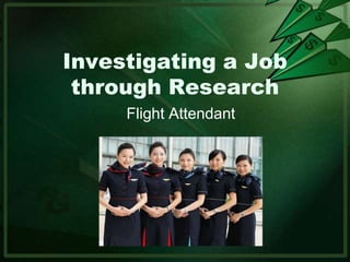 Investigating a Job
through Research
Flight Attendant
 
