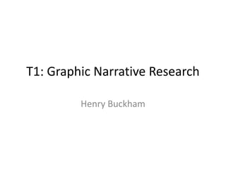 T1: Graphic Narrative Research
Henry Buckham
 